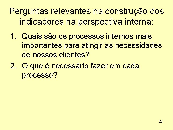 Perguntas relevantes na construção dos indicadores na perspectiva interna: 1. Quais são os processos