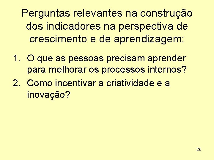 Perguntas relevantes na construção dos indicadores na perspectiva de crescimento e de aprendizagem: 1.