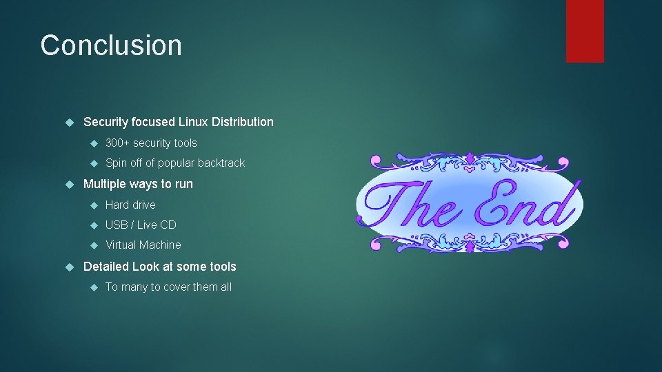 Conclusion Security focused Linux Distribution 300+ security tools Spin off of popular backtrack Multiple