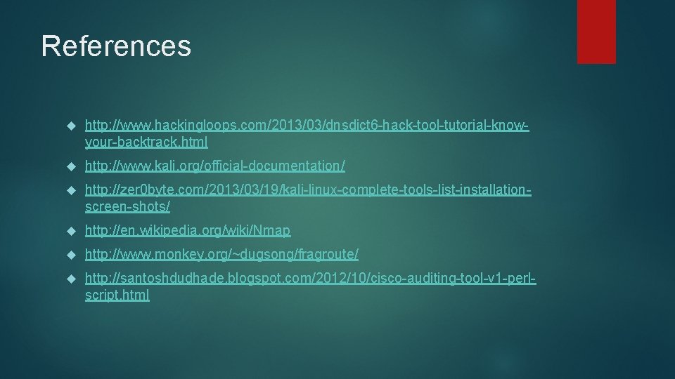 References http: //www. hackingloops. com/2013/03/dnsdict 6 -hack-tool-tutorial-knowyour-backtrack. html http: //www. kali. org/official-documentation/ http: //zer