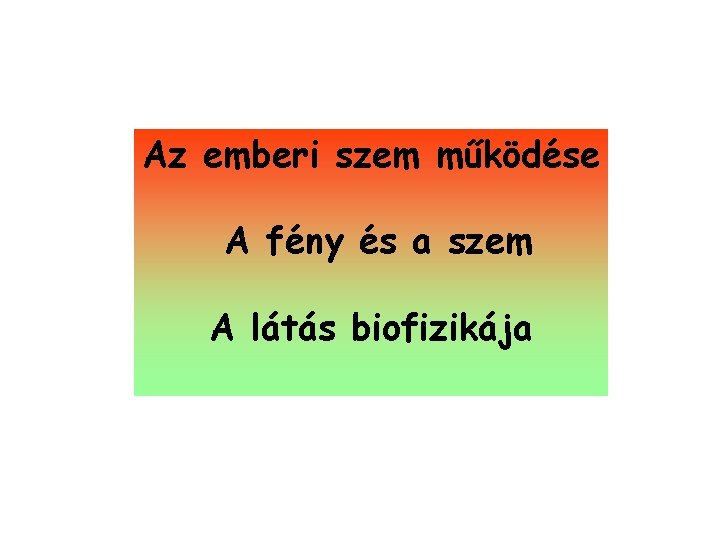 Az emberi szem működése A fény és a szem A látás biofizikája 