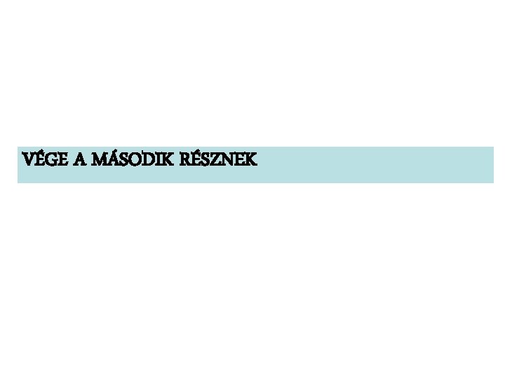 VÉGE A MÁSODIK RÉSZNEK VÉGE A MÁSODIK RÉSZNEK