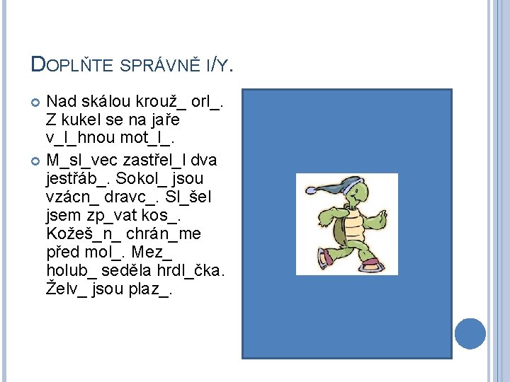 DOPLŇTE SPRÁVNĚ I/Y. Nad skálou krouž_ orl_. Z kukel se na jaře v_l_hnou mot_l_.