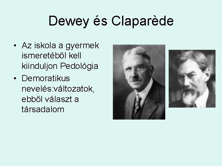 Dewey és Claparède • Az iskola a gyermek ismeretéből kell kiinduljon Pedológia • Demoratikus