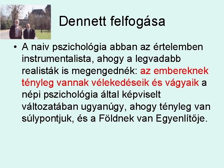 Dennett felfogása • A naiv pszichológia abban az értelemben instrumentalista, ahogy a legvadabb realisták