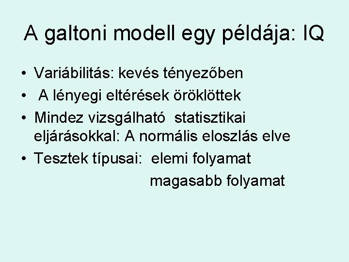 A galtoni modell egy példája: IQ • Variábilitás: kevés tényezőben • A lényegi eltérések