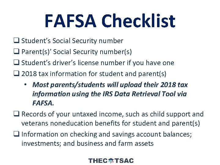 FAFSA Checklist q Student’s Social Security number q Parent(s)’ Social Security number(s) q Student’s