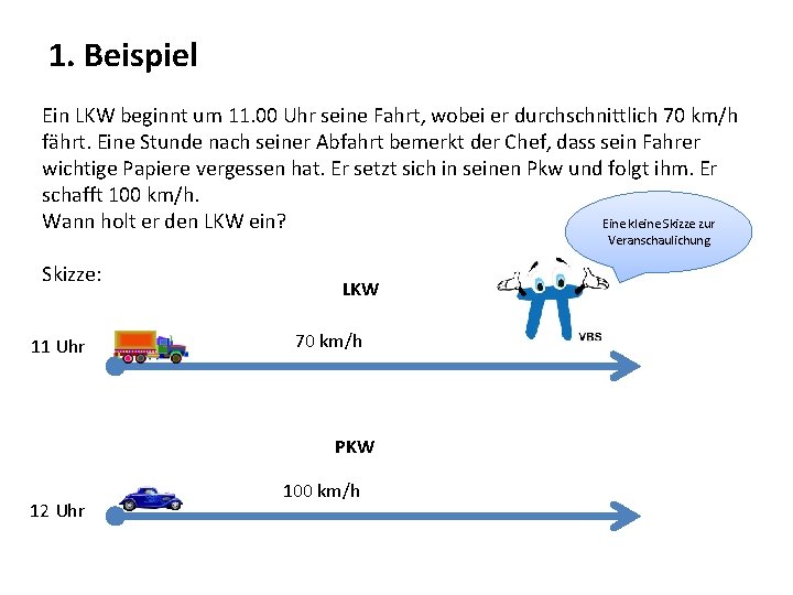 1. Beispiel Ein LKW beginnt um 11. 00 Uhr seine Fahrt, wobei er durchschnittlich