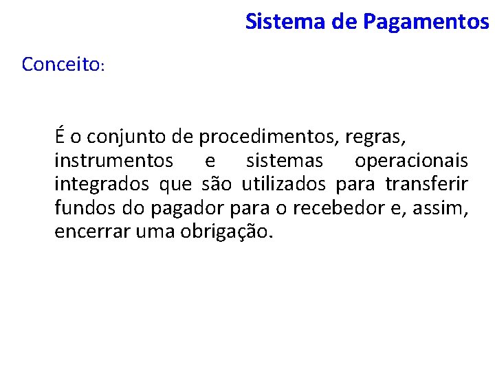 Sistema de Pagamentos Conceito: É o conjunto de procedimentos, regras, instrumentos e sistemas operacionais