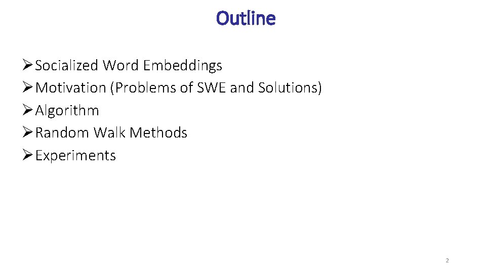 Outline ØSocialized Word Embeddings ØMotivation (Problems of SWE and Solutions) ØAlgorithm ØRandom Walk Methods