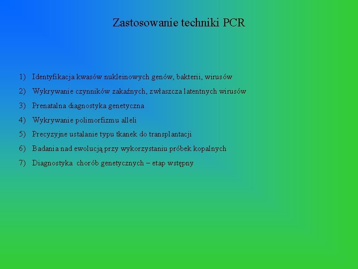 Zastosowanie techniki PCR 1) Identyfikacja kwasów nukleinowych genów, bakterii, wirusów 2) Wykrywanie czynników zakaźnych,