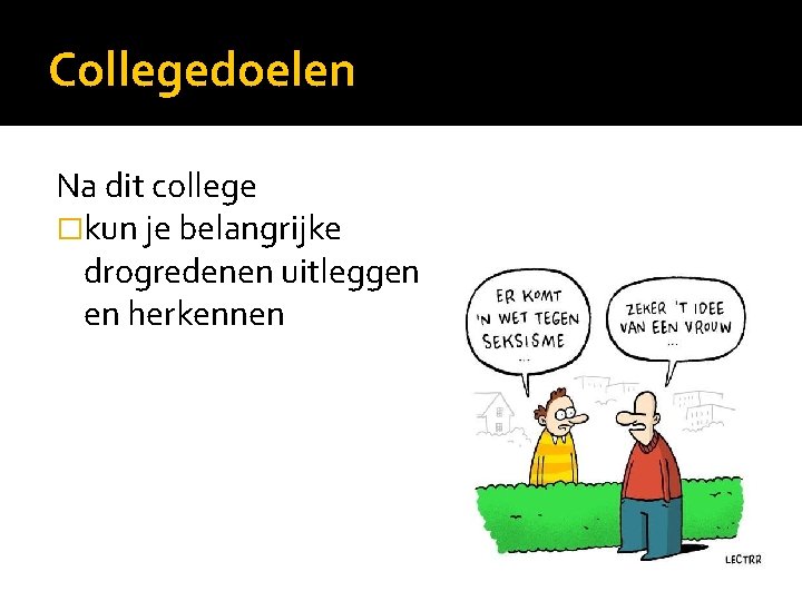 Collegedoelen Na dit college �kun je belangrijke drogredenen uitleggen en herkennen 