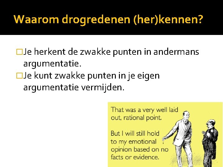 Waarom drogredenen (her)kennen? �Je herkent de zwakke punten in andermans argumentatie. �Je kunt zwakke