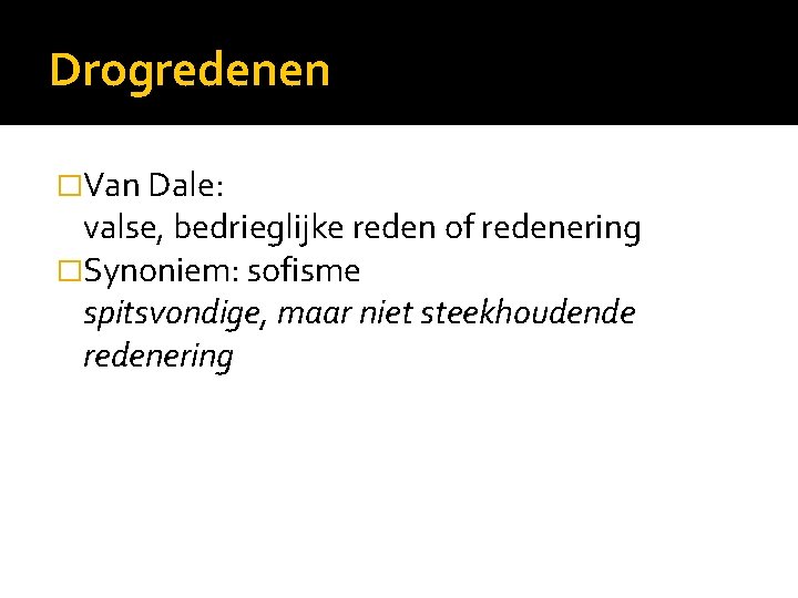 Drogredenen �Van Dale: valse, bedrieglijke reden of redenering �Synoniem: sofisme spitsvondige, maar niet steekhoudende