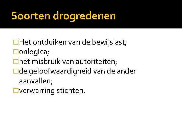 Soorten drogredenen �Het ontduiken van de bewijslast; �onlogica; �het misbruik van autoriteiten; �de geloofwaardigheid