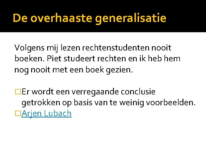 De overhaaste generalisatie Volgens mij lezen rechtenstudenten nooit boeken. Piet studeert rechten en ik