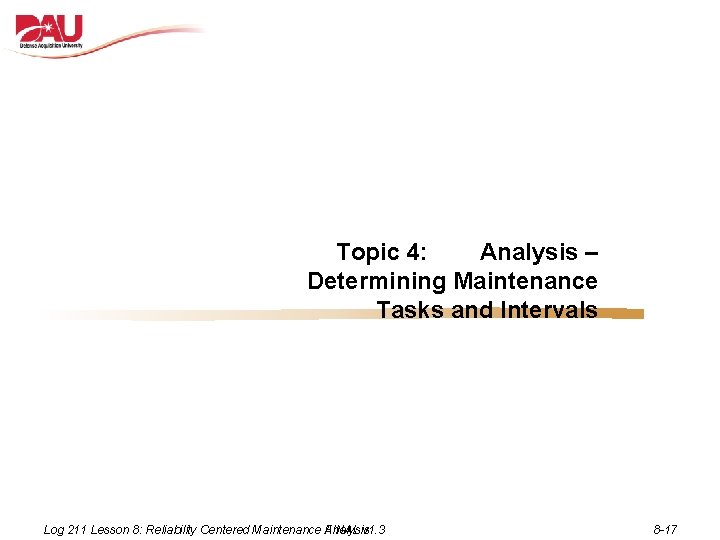 Topic 4: Analysis – Determining Maintenance Tasks and Intervals Log 211 Lesson 8: Reliability