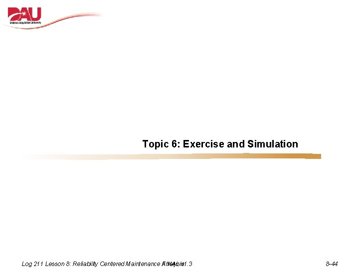 Topic 6: Exercise and Simulation Log 211 Lesson 8: Reliability Centered Maintenance FINAL Analysis