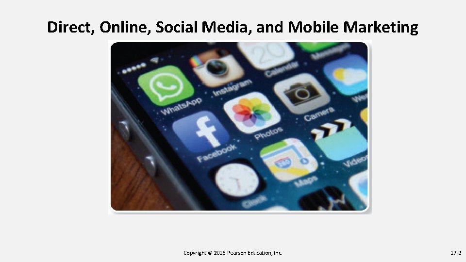 Direct, Online, Social Media, and Mobile Marketing Copyright © 2016 Pearson Education, Inc. 17 Direct, Online, Social Media, and Mobile Marketing Copyright © 2016 Pearson Education, Inc. 17