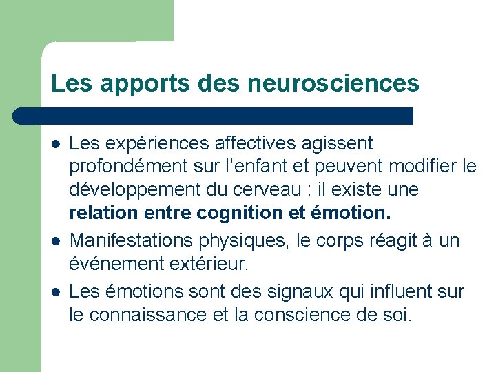 Les apports des neurosciences Les expériences affectives agissent profondément sur l’enfant et peuvent modifier