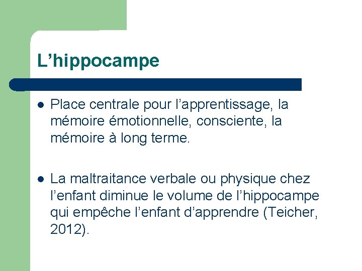 L’hippocampe Place centrale pour l’apprentissage, la mémoire émotionnelle, consciente, la mémoire à long terme.