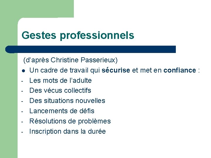 Gestes professionnels (d’après Christine Passerieux) Un cadre de travail qui sécurise et met en