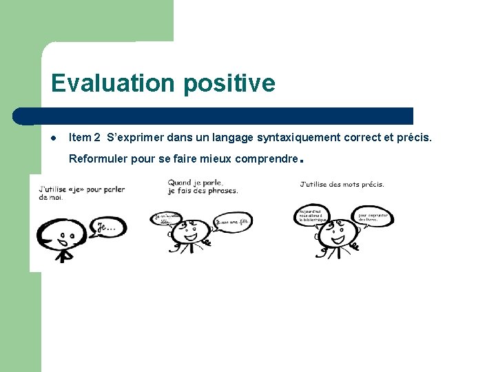 Evaluation positive Item 2 S’exprimer dans un langage syntaxiquement correct et précis. Reformuler pour