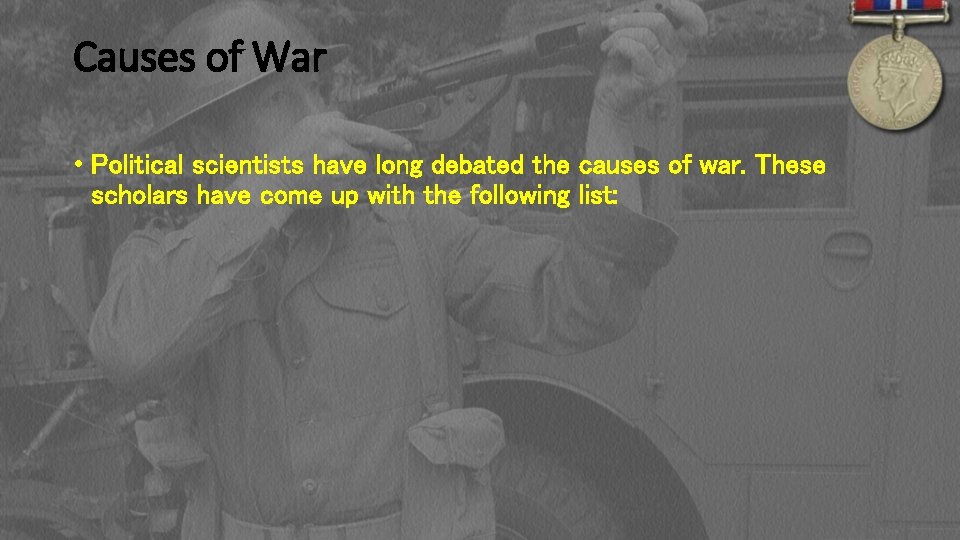 Causes of War • Political scientists have long debated the causes of war. These