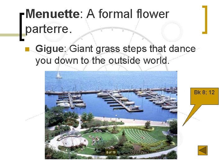 Menuette: A formal flower parterre. n Gigue: Giant grass steps that dance you down