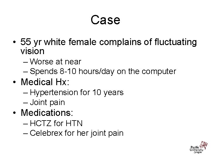 Case • 55 yr white female complains of fluctuating vision – Worse at near