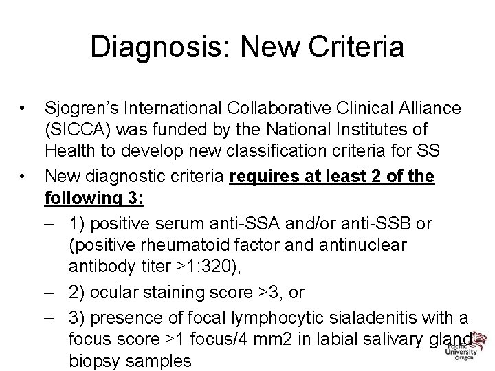 Diagnosis: New Criteria • • Sjogren’s International Collaborative Clinical Alliance (SICCA) was funded by