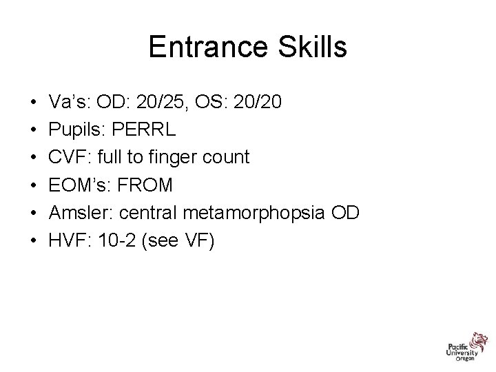 Entrance Skills • • • Va’s: OD: 20/25, OS: 20/20 Pupils: PERRL CVF: full