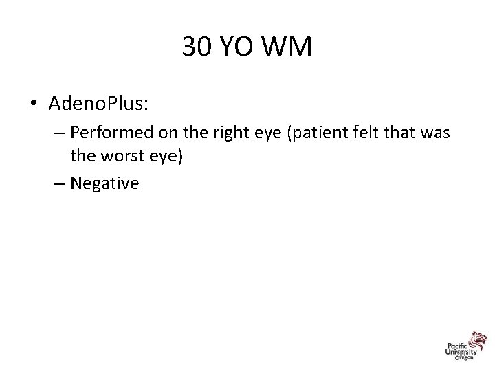 30 YO WM • Adeno. Plus: – Performed on the right eye (patient felt