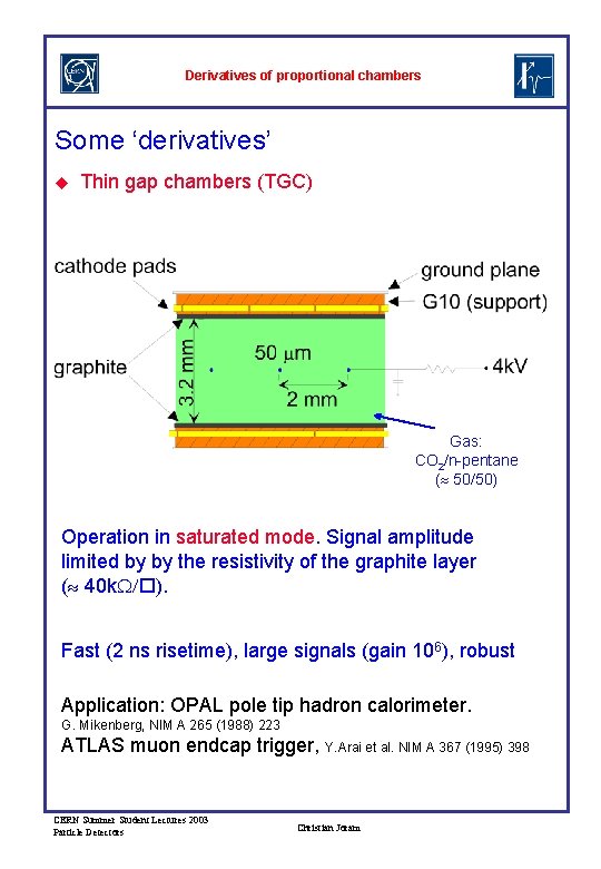 Derivatives of proportional chambers Some ‘derivatives’ u Thin gap chambers (TGC) Gas: CO 2/n-pentane