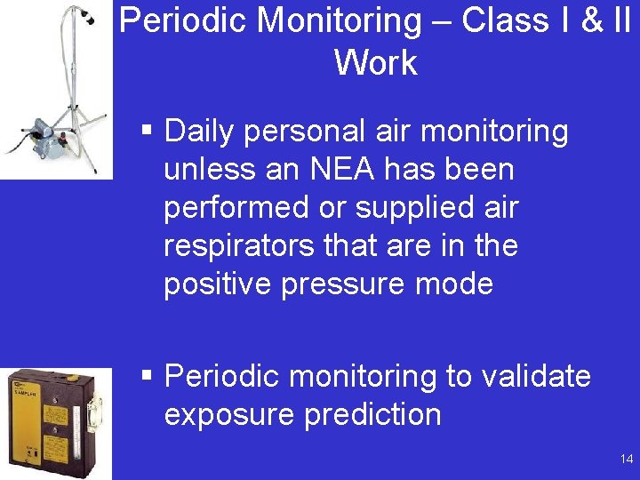 Periodic Monitoring – Class I & II Work § Daily personal air monitoring unless