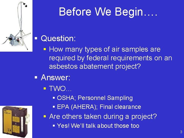 Before We Begin…. § Question: § How many types of air samples are required