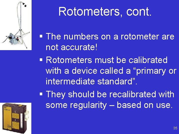 Rotometers, cont. § The numbers on a rotometer are not accurate! § Rotometers must
