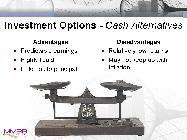 Investment Options - Cash Alternatives Advantages § Predictable earnings § Highly liquid § Little