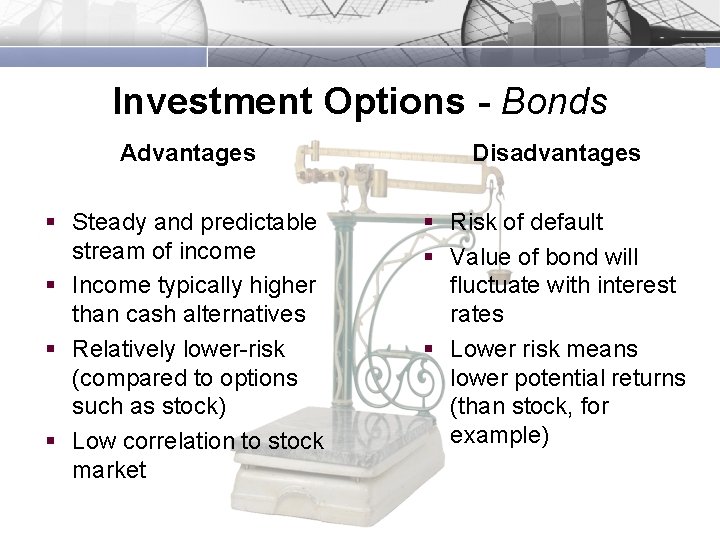 Investment Options - Bonds Advantages Disadvantages § Steady and predictable stream of income §