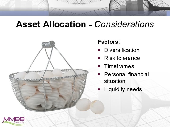 Asset Allocation - Considerations Factors: § Diversification § Risk tolerance § Timeframes § Personal