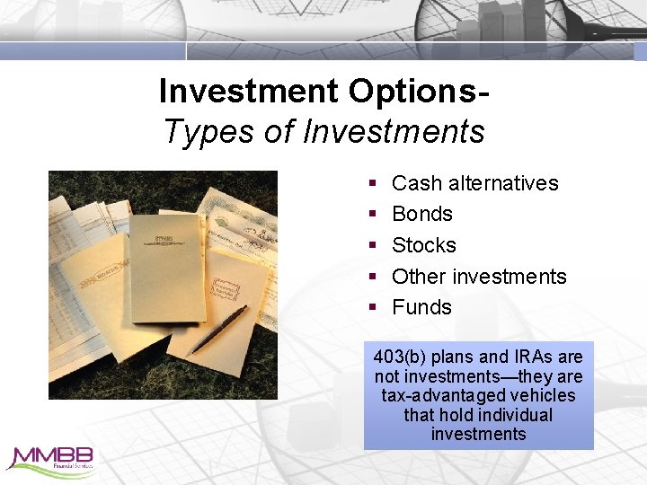 Investment Options. Types of Investments § § § Cash alternatives Bonds Stocks Other investments