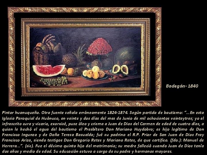 Bodegón- 1840 Pintor huanuqueño. Otra fuente señala erróneamente 1824 -1874. Según partida de bautismo: