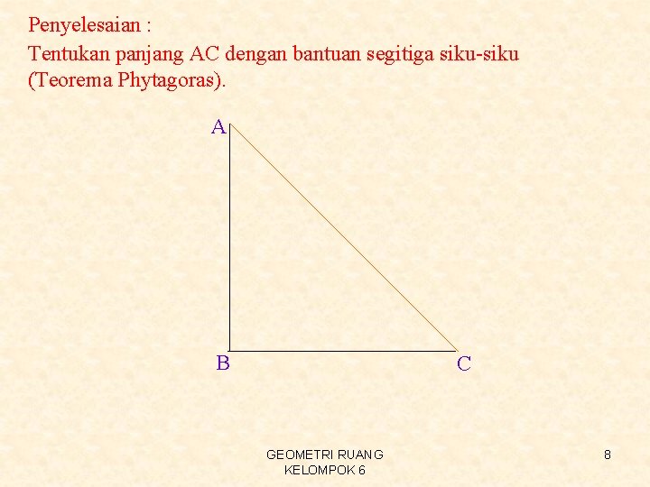 Penyelesaian : Tentukan panjang AC dengan bantuan segitiga siku-siku (Teorema Phytagoras). A B C