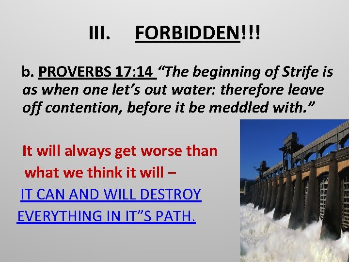 III. FORBIDDEN!!! b. PROVERBS 17: 14 “The beginning of Strife is as when one