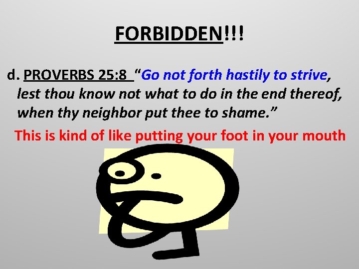 FORBIDDEN!!! d. PROVERBS 25: 8 “Go not forth hastily to strive, lest thou know