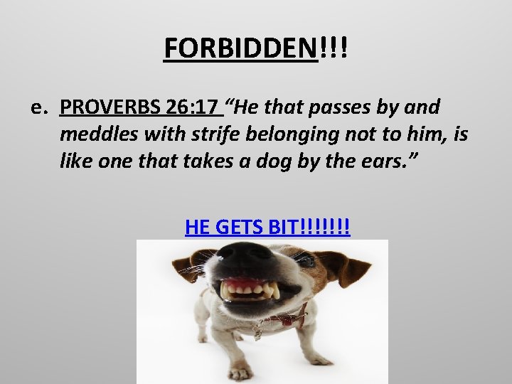 FORBIDDEN!!! e. PROVERBS 26: 17 “He that passes by and meddles with strife belonging