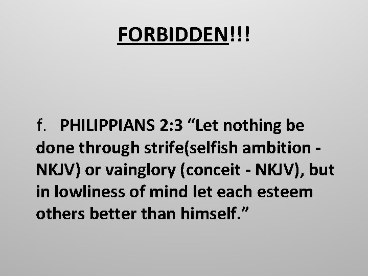 FORBIDDEN!!! f. PHILIPPIANS 2: 3 “Let nothing be done through strife(selfish ambition - NKJV)