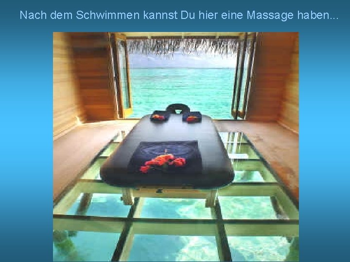 Nach dem Schwimmen kannst Du hier eine Massage haben. . . 