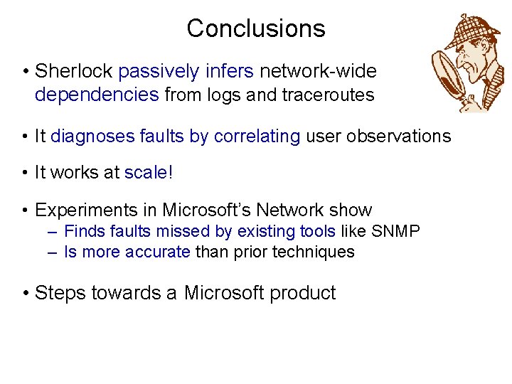 Conclusions • Sherlock passively infers network-wide dependencies from logs and traceroutes • It diagnoses