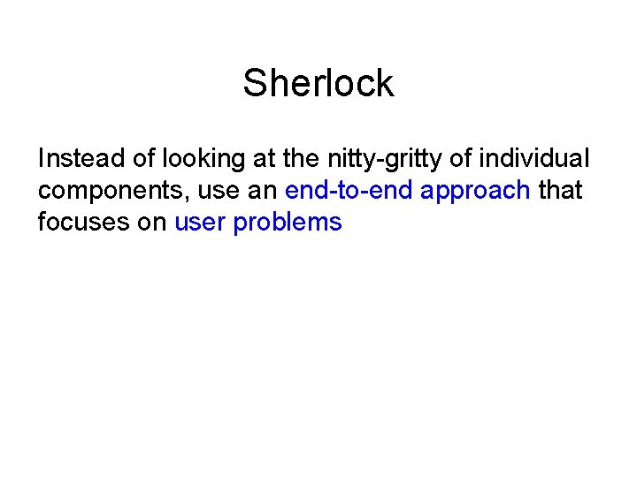 Sherlock Instead of looking at the nitty-gritty of individual components, use an end-to-end approach